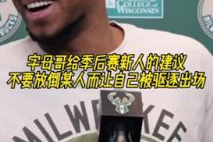 字母哥给季后赛新人的建议：不要放倒某人而让自己被驱逐