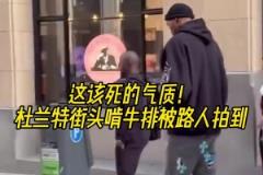 无人可比拟的气质！杜兰特被路人发现在街头啃牛排
